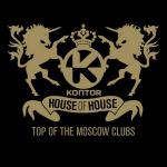 VA - Kontor: House Of House - Top Of The Moscow Clubs (2010)